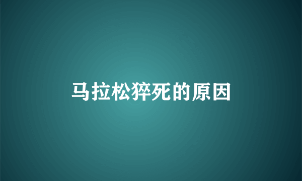 马拉松猝死的原因