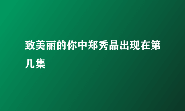 致美丽的你中郑秀晶出现在第几集