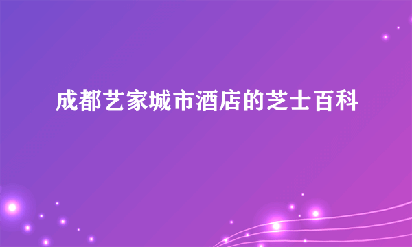 成都艺家城市酒店的芝士百科