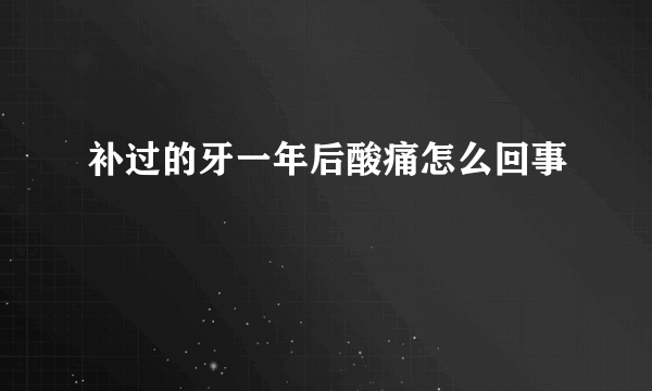 补过的牙一年后酸痛怎么回事