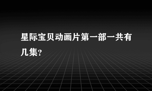 星际宝贝动画片第一部一共有几集？