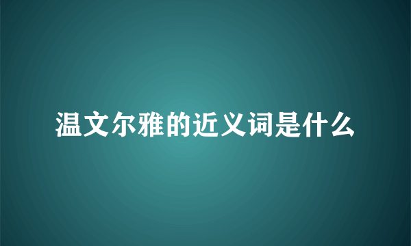 温文尔雅的近义词是什么
