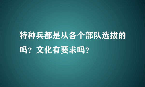 特种兵都是从各个部队选拔的吗？文化有要求吗？