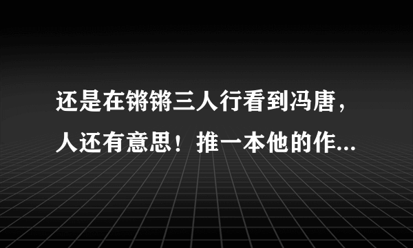 还是在锵锵三人行看到冯唐，人还有意思！推一本他的作品哪一部？