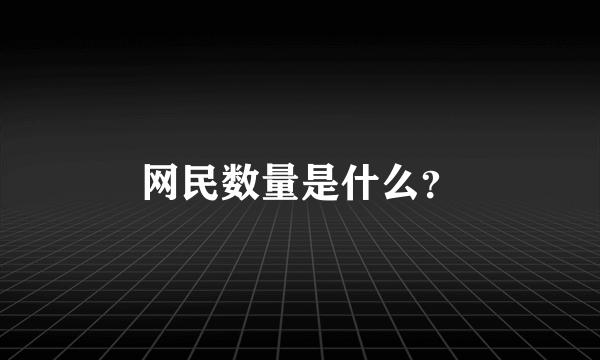 网民数量是什么？
