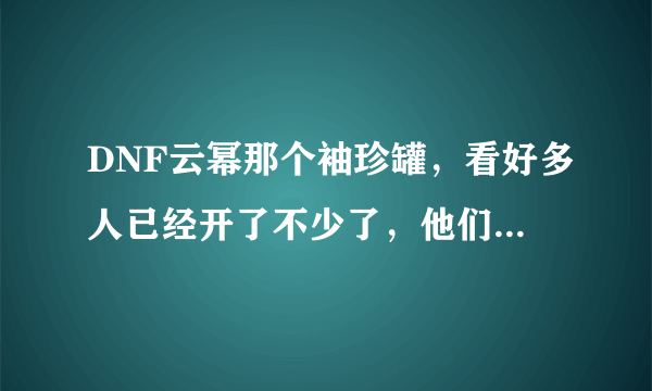 DNF云幂那个袖珍罐，看好多人已经开了不少了，他们怎么那么快就攒够结缘石的？