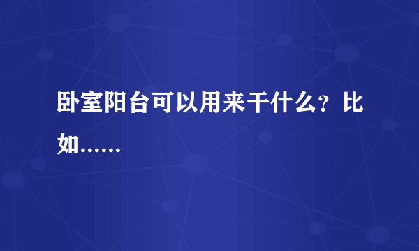 卧室阳台可以用来干什么？比如......