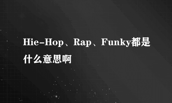 Hie-Hop、Rap、Funky都是什么意思啊