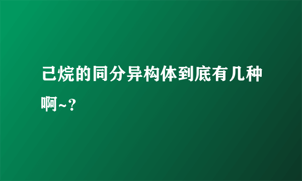 己烷的同分异构体到底有几种啊~？