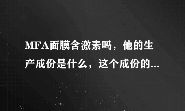 MFA面膜含激素吗，他的生产成份是什么，这个成份的主要功效是什么