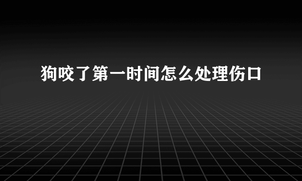 狗咬了第一时间怎么处理伤口