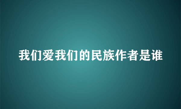 我们爱我们的民族作者是谁