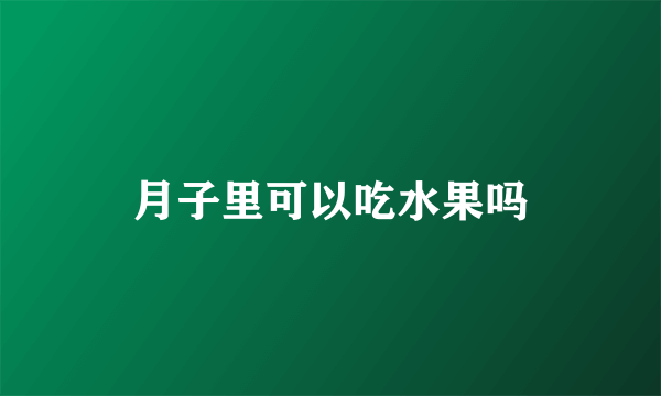月子里可以吃水果吗