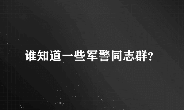 谁知道一些军警同志群？