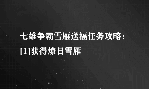 七雄争霸雪雁送福任务攻略：[1]获得燎日雪雁