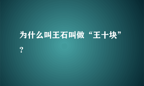 为什么叫王石叫做“王十块”？