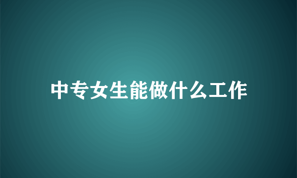 中专女生能做什么工作