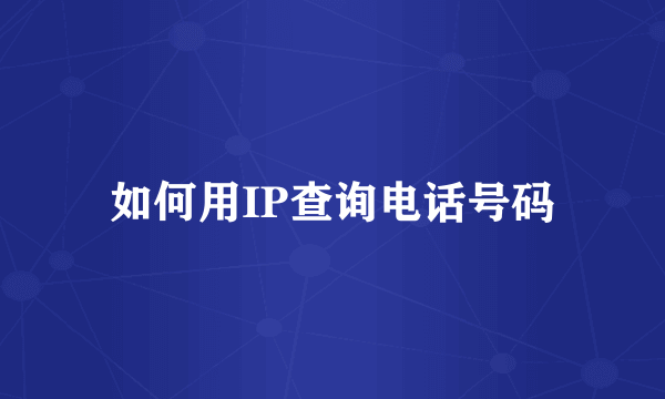 如何用IP查询电话号码