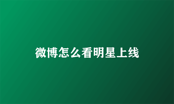 微博怎么看明星上线
