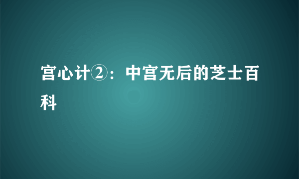宫心计②：中宫无后的芝士百科
