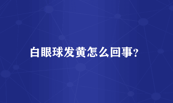 白眼球发黄怎么回事？