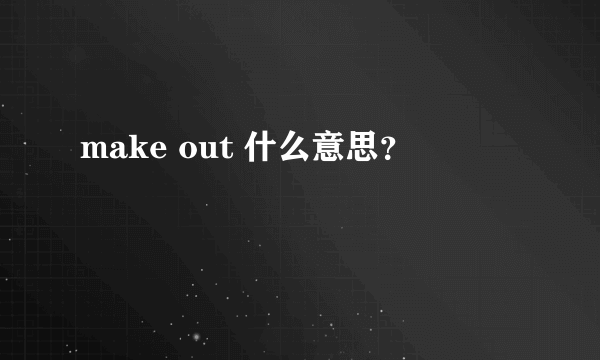 make out 什么意思？