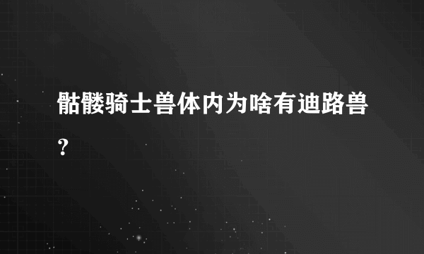 骷髅骑士兽体内为啥有迪路兽？