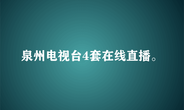 泉州电视台4套在线直播。