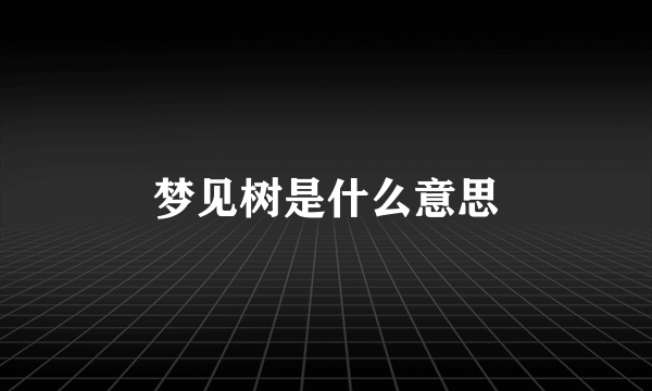 梦见树是什么意思