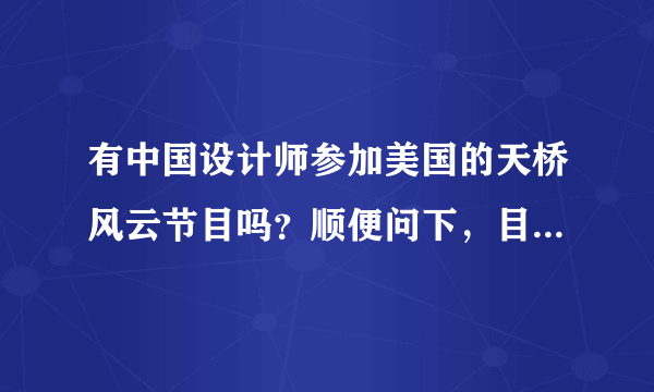 有中国设计师参加美国的天桥风云节目吗？顺便问下，目前在节目中获胜的人是现在有名气的设计师？求解答！