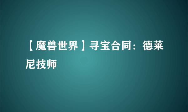 【魔兽世界】寻宝合同：德莱尼技师
