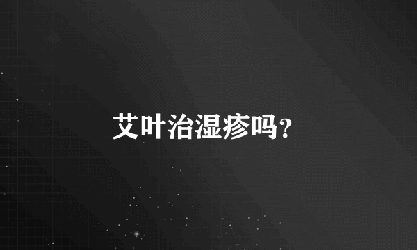 艾叶治湿疹吗？