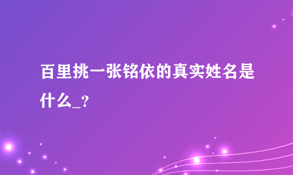 百里挑一张铭依的真实姓名是什么_？