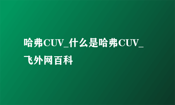 哈弗CUV_什么是哈弗CUV_飞外网百科