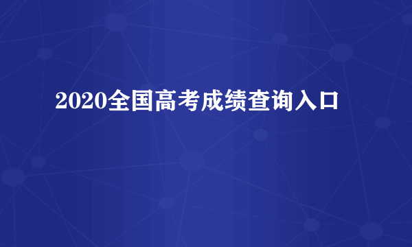 2020全国高考成绩查询入口