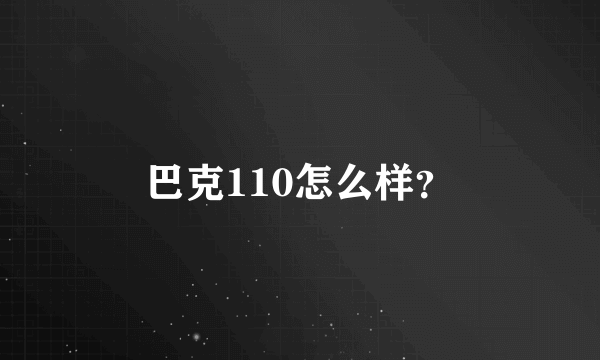 巴克110怎么样？