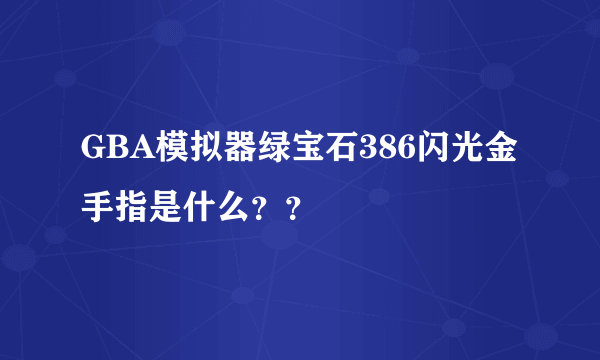 GBA模拟器绿宝石386闪光金手指是什么？？
