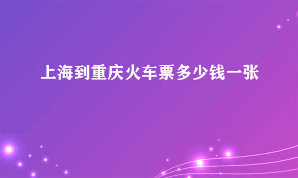 上海到重庆火车票多少钱一张