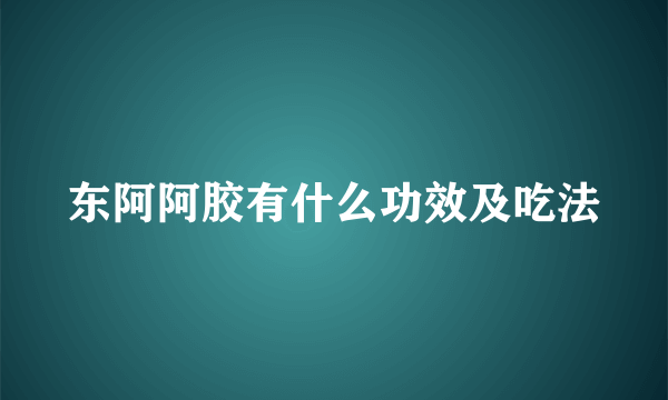 东阿阿胶有什么功效及吃法