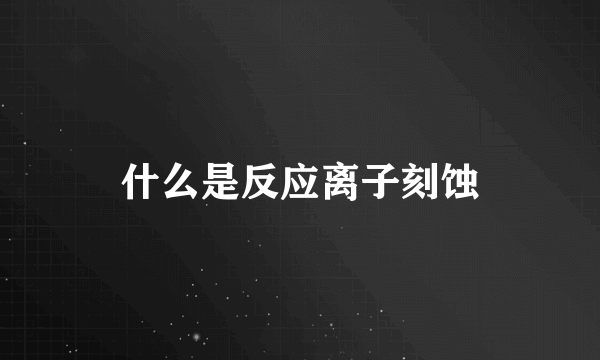 什么是反应离子刻蚀
