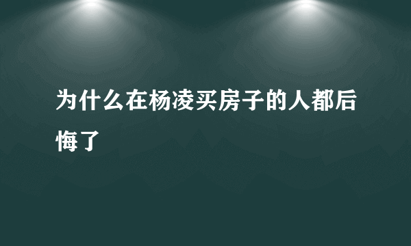 为什么在杨凌买房子的人都后悔了