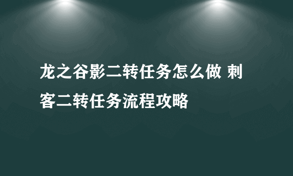 龙之谷影二转任务怎么做 刺客二转任务流程攻略