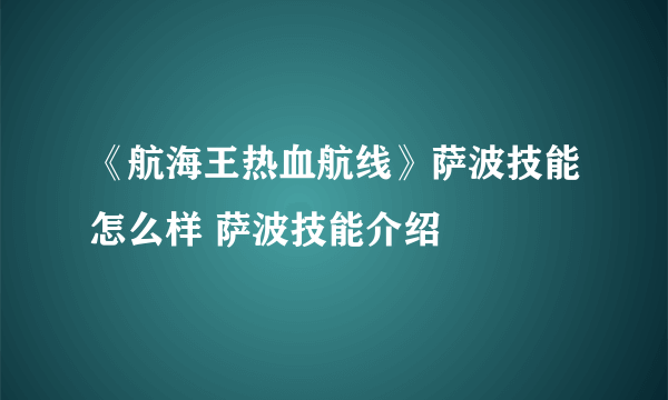 《航海王热血航线》萨波技能怎么样 萨波技能介绍