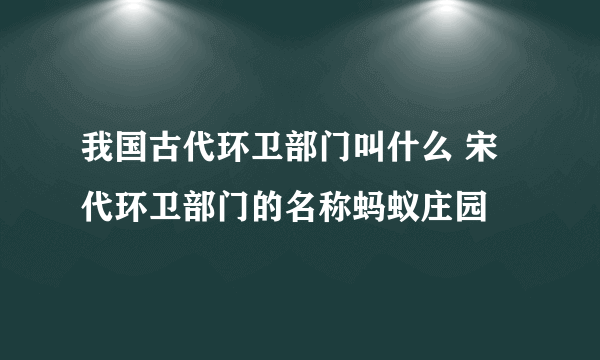 我国古代环卫部门叫什么 宋代环卫部门的名称蚂蚁庄园