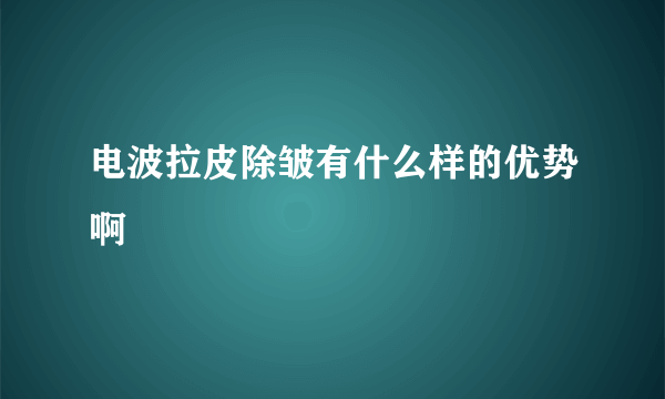 电波拉皮除皱有什么样的优势啊