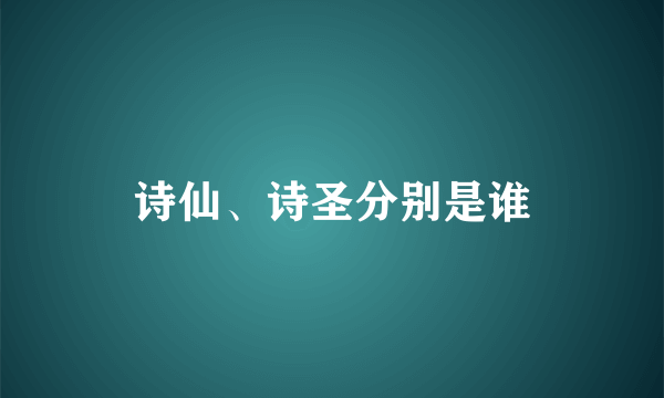 诗仙、诗圣分别是谁