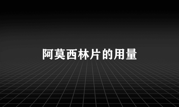 阿莫西林片的用量