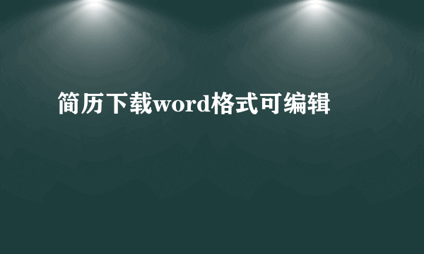 简历下载word格式可编辑