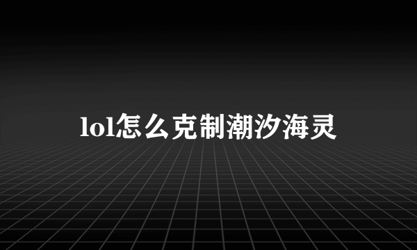 lol怎么克制潮汐海灵