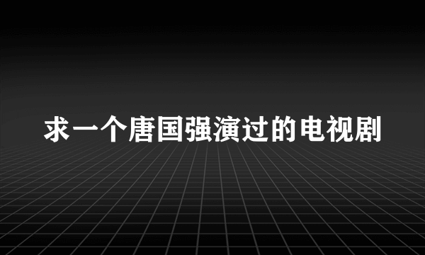 求一个唐国强演过的电视剧